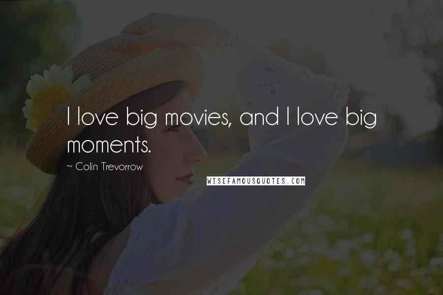 Colin Trevorrow Quotes: I love big movies, and I love big moments.
