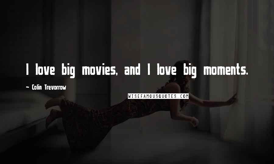 Colin Trevorrow Quotes: I love big movies, and I love big moments.