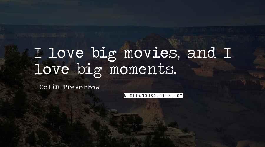 Colin Trevorrow Quotes: I love big movies, and I love big moments.