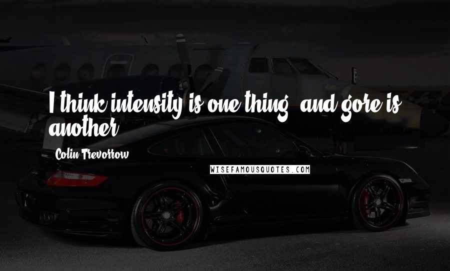 Colin Trevorrow Quotes: I think intensity is one thing, and gore is another.