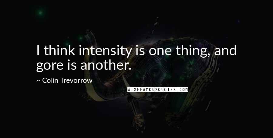 Colin Trevorrow Quotes: I think intensity is one thing, and gore is another.