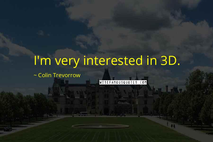 Colin Trevorrow Quotes: I'm very interested in 3D.