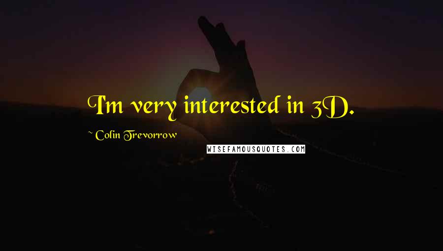 Colin Trevorrow Quotes: I'm very interested in 3D.