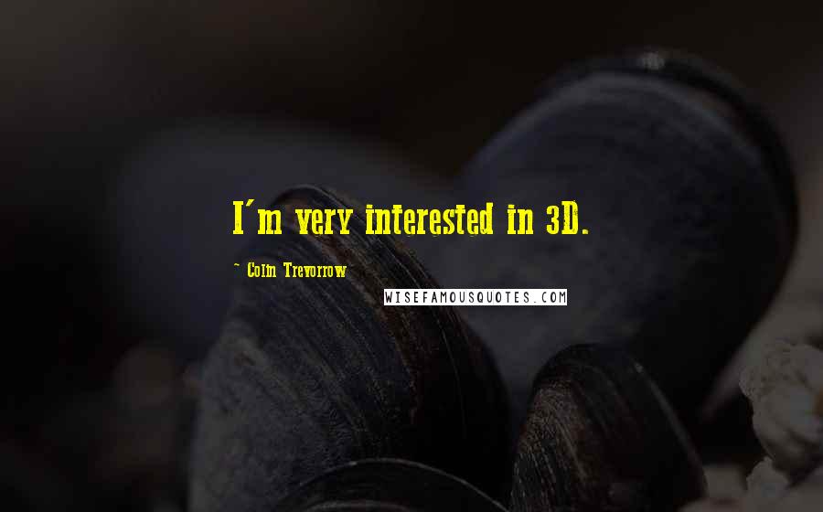 Colin Trevorrow Quotes: I'm very interested in 3D.
