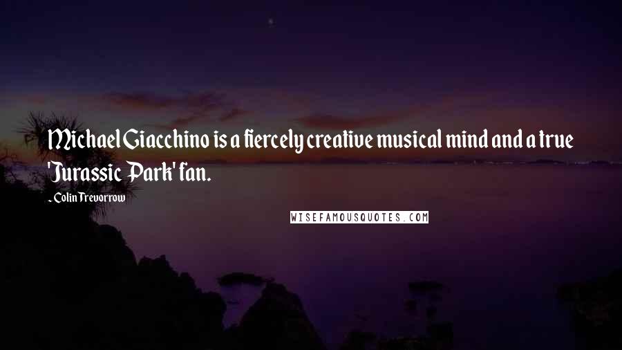 Colin Trevorrow Quotes: Michael Giacchino is a fiercely creative musical mind and a true 'Jurassic Park' fan.
