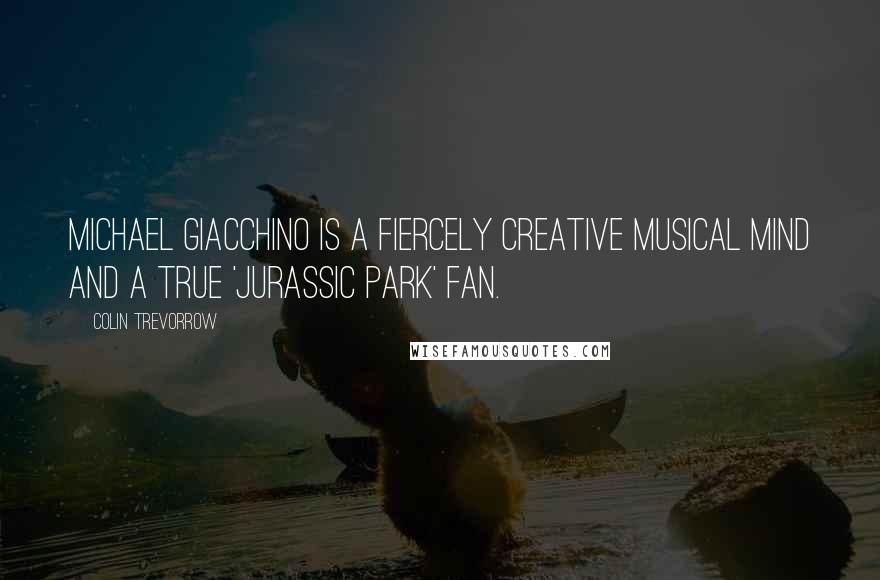 Colin Trevorrow Quotes: Michael Giacchino is a fiercely creative musical mind and a true 'Jurassic Park' fan.