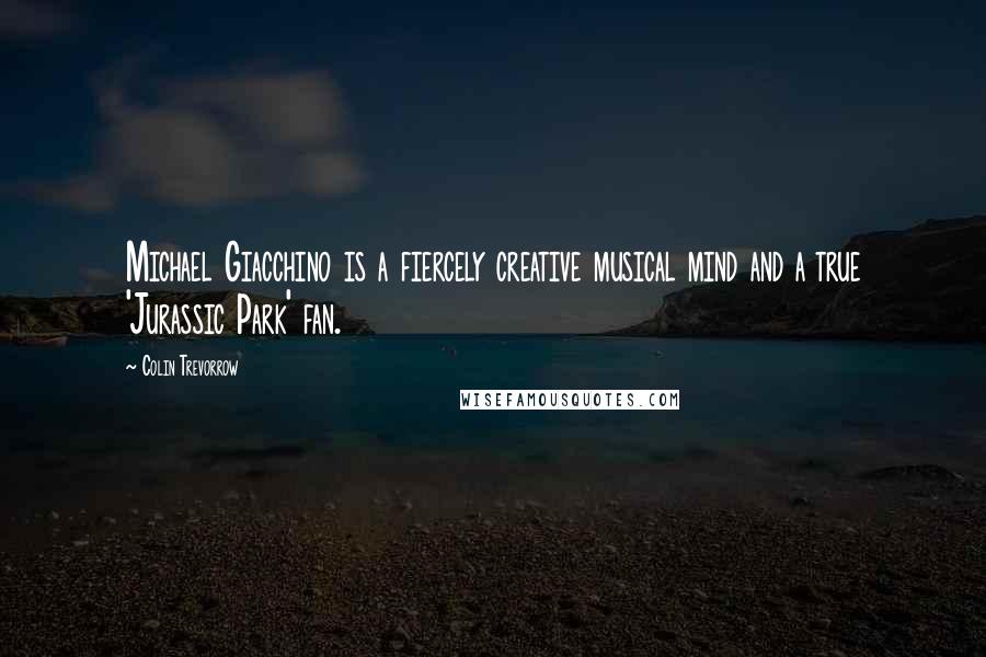 Colin Trevorrow Quotes: Michael Giacchino is a fiercely creative musical mind and a true 'Jurassic Park' fan.