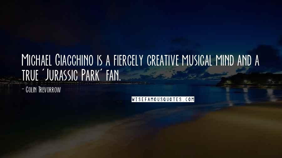 Colin Trevorrow Quotes: Michael Giacchino is a fiercely creative musical mind and a true 'Jurassic Park' fan.