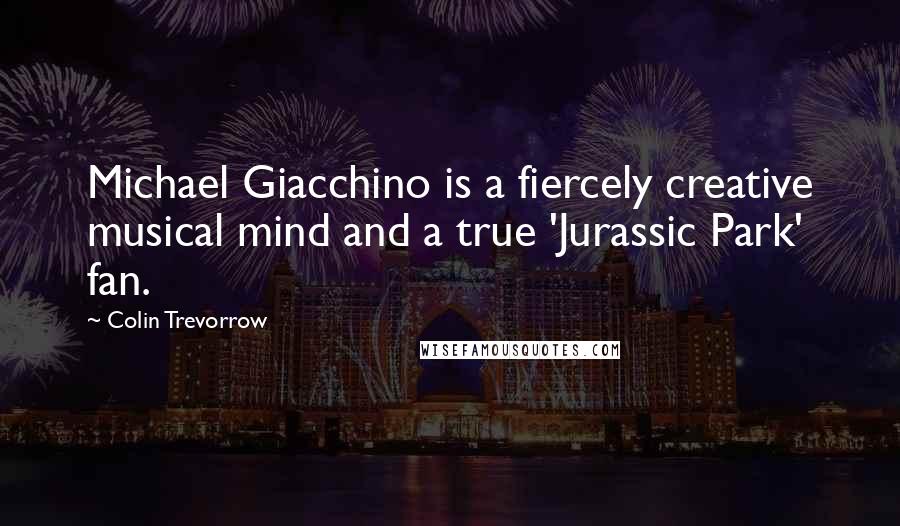 Colin Trevorrow Quotes: Michael Giacchino is a fiercely creative musical mind and a true 'Jurassic Park' fan.