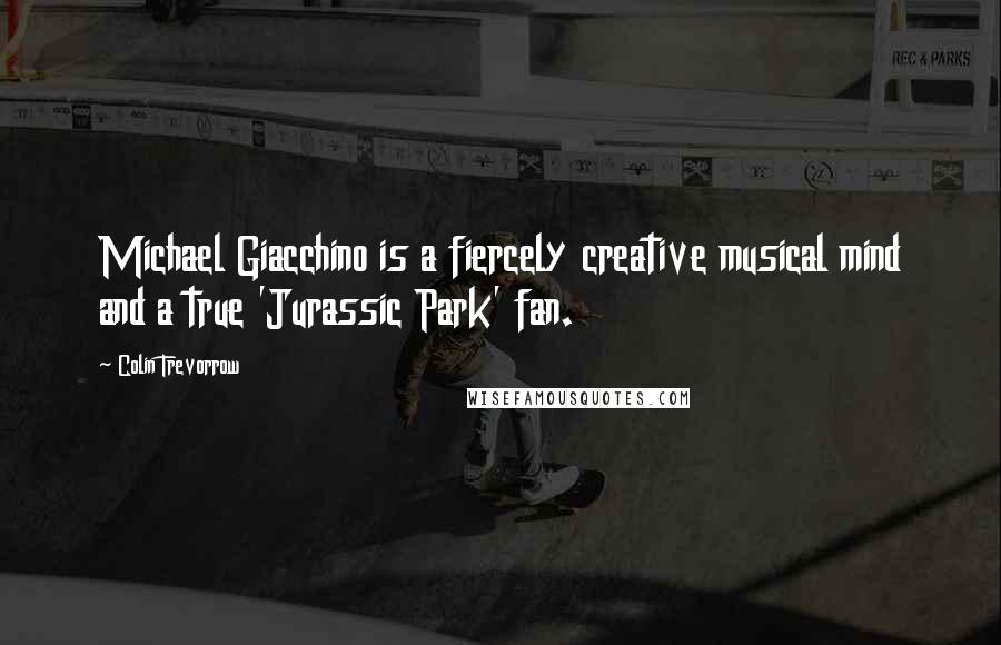 Colin Trevorrow Quotes: Michael Giacchino is a fiercely creative musical mind and a true 'Jurassic Park' fan.