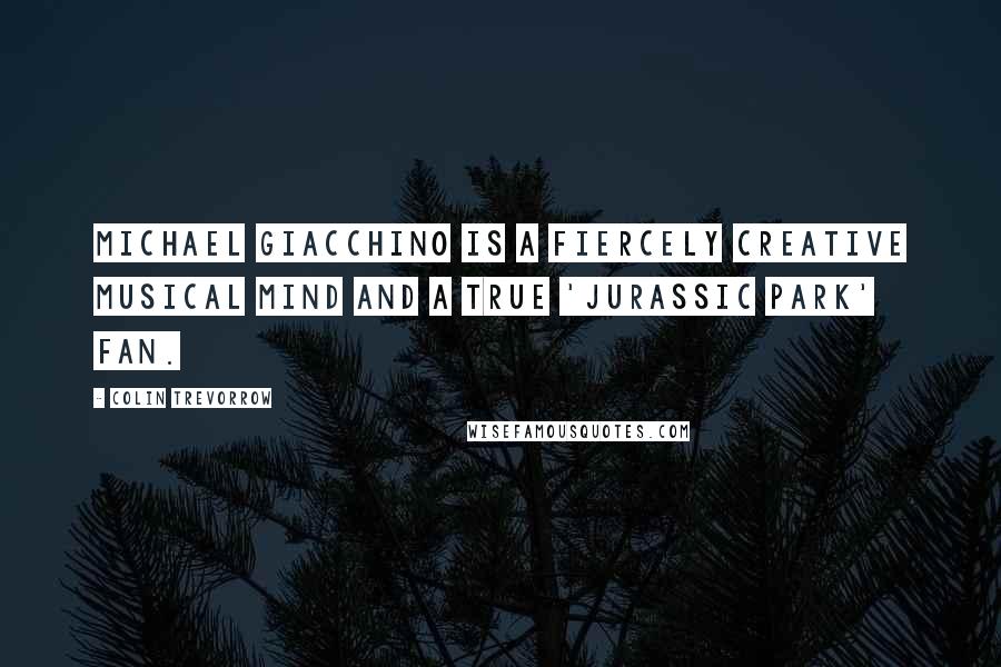 Colin Trevorrow Quotes: Michael Giacchino is a fiercely creative musical mind and a true 'Jurassic Park' fan.