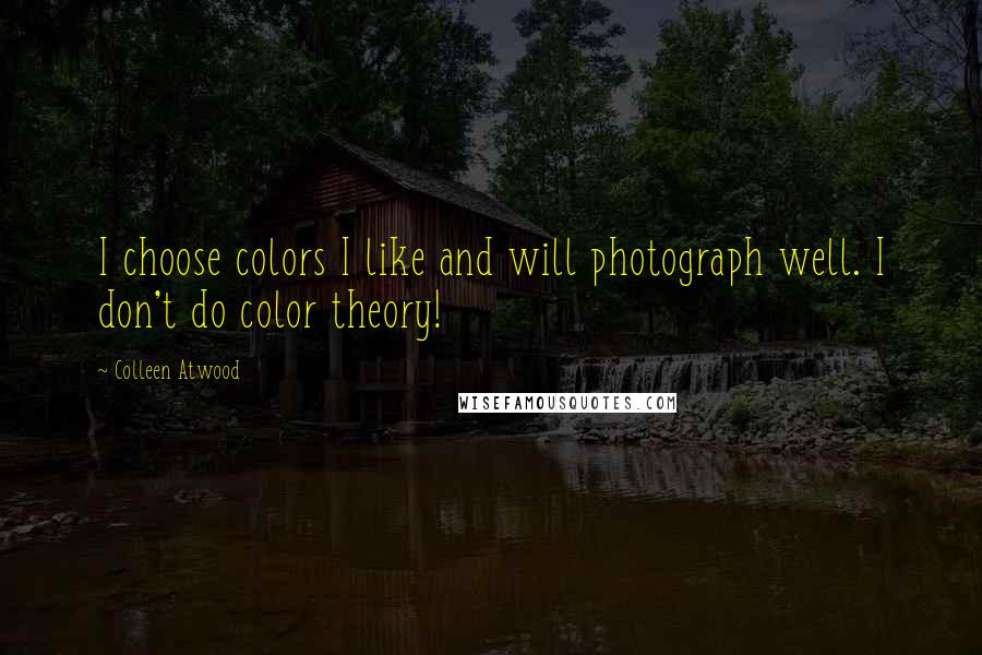 Colleen Atwood Quotes: I choose colors I like and will photograph well. I don't do color theory!