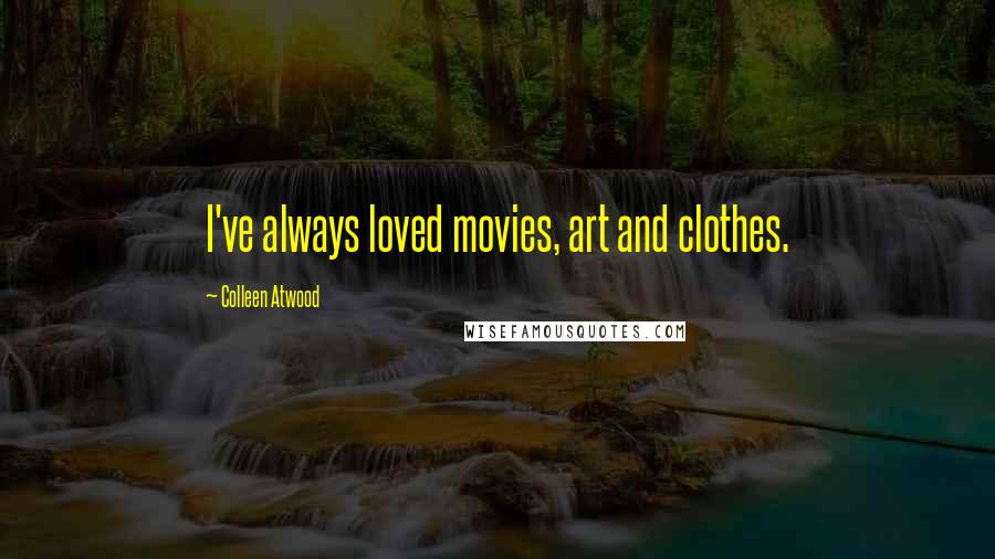 Colleen Atwood Quotes: I've always loved movies, art and clothes.