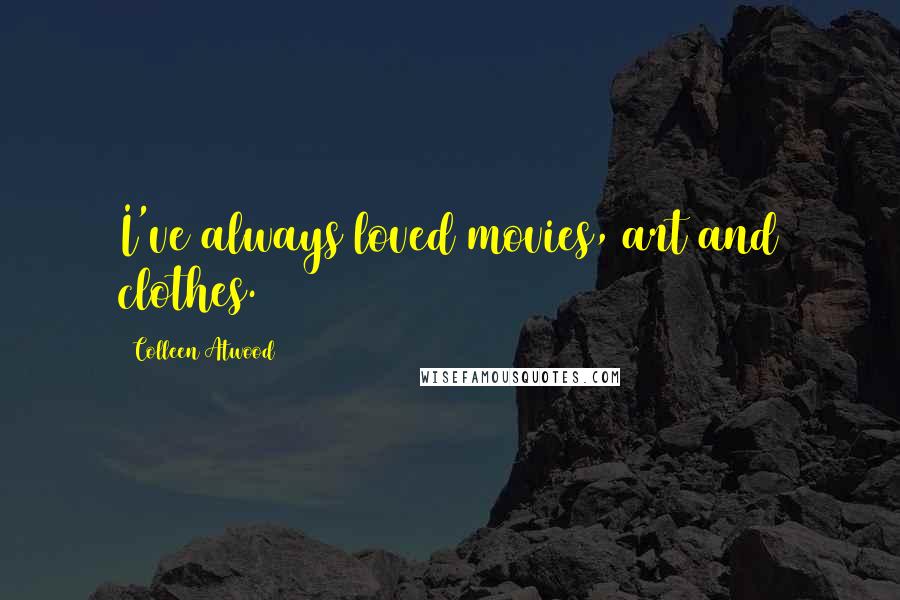 Colleen Atwood Quotes: I've always loved movies, art and clothes.