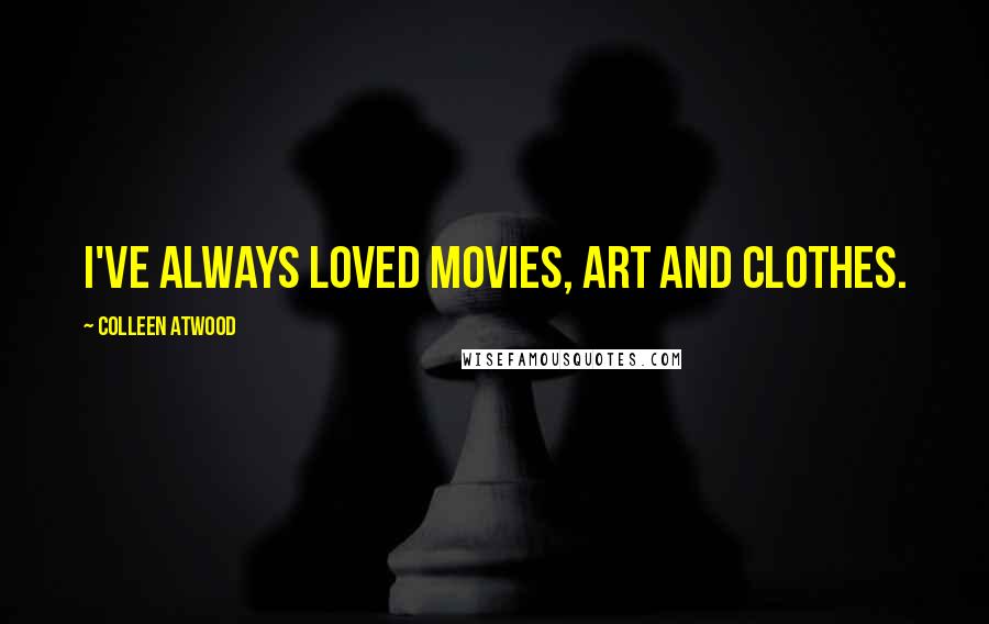 Colleen Atwood Quotes: I've always loved movies, art and clothes.