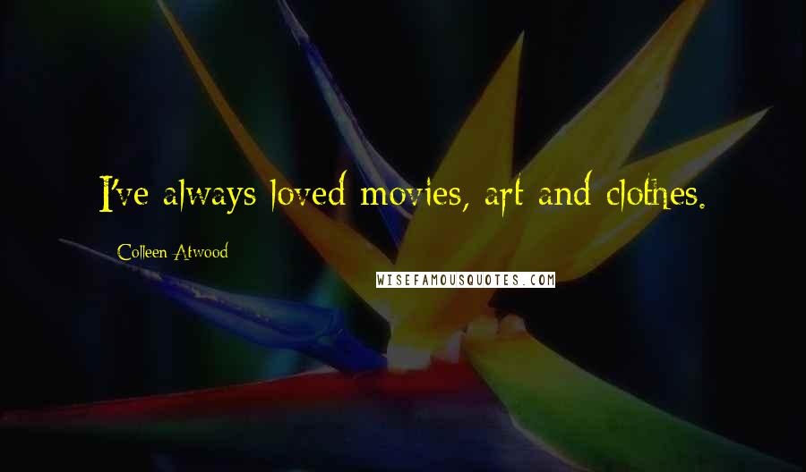 Colleen Atwood Quotes: I've always loved movies, art and clothes.