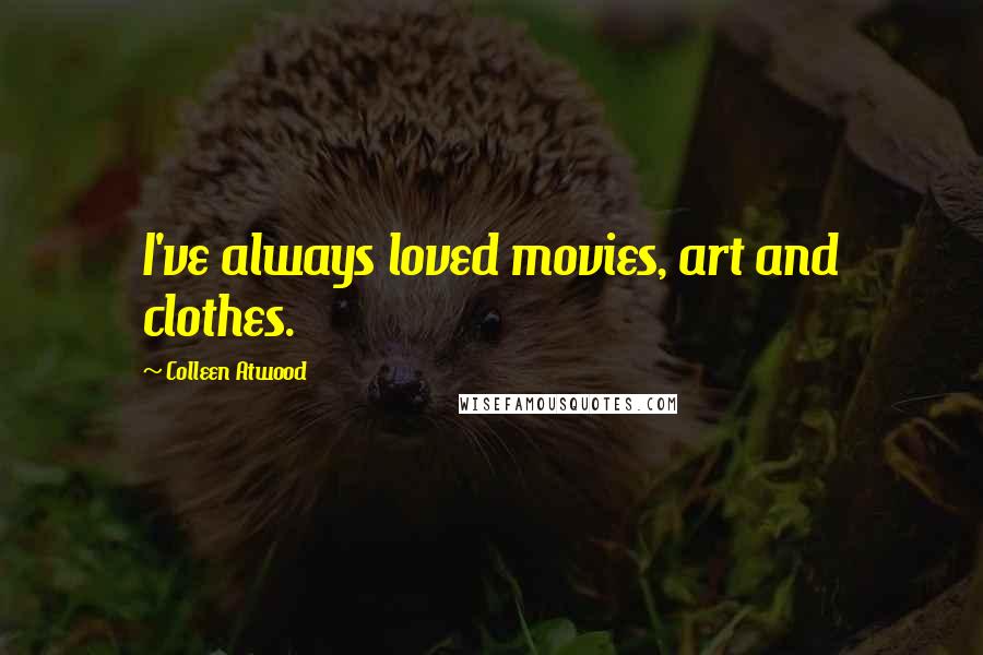 Colleen Atwood Quotes: I've always loved movies, art and clothes.