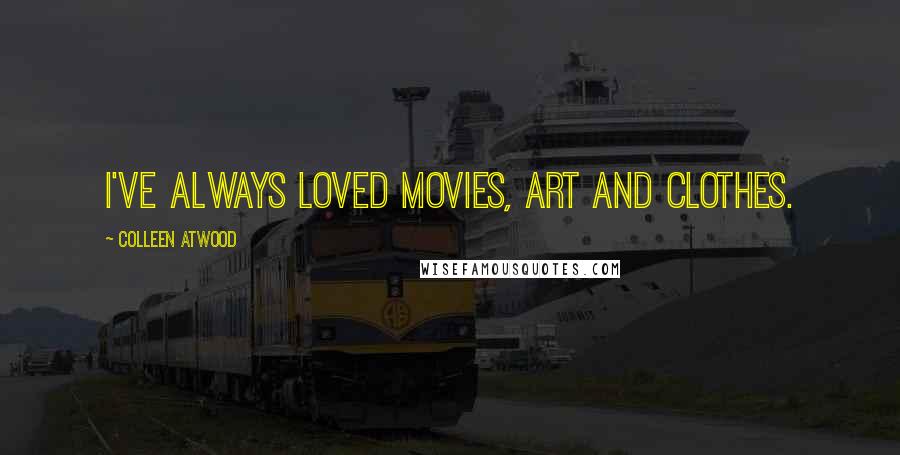 Colleen Atwood Quotes: I've always loved movies, art and clothes.