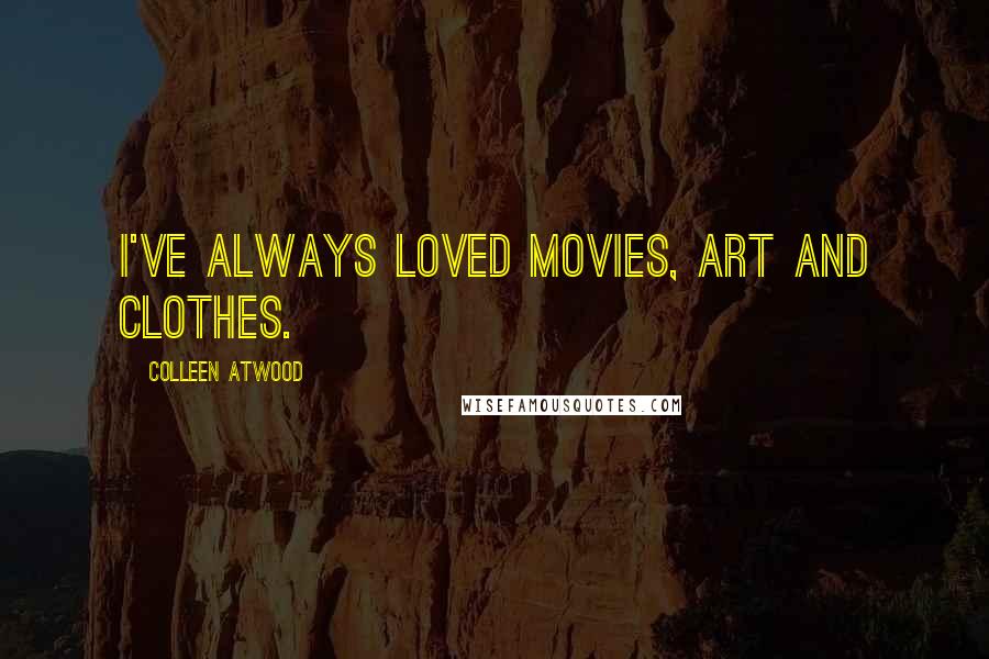 Colleen Atwood Quotes: I've always loved movies, art and clothes.