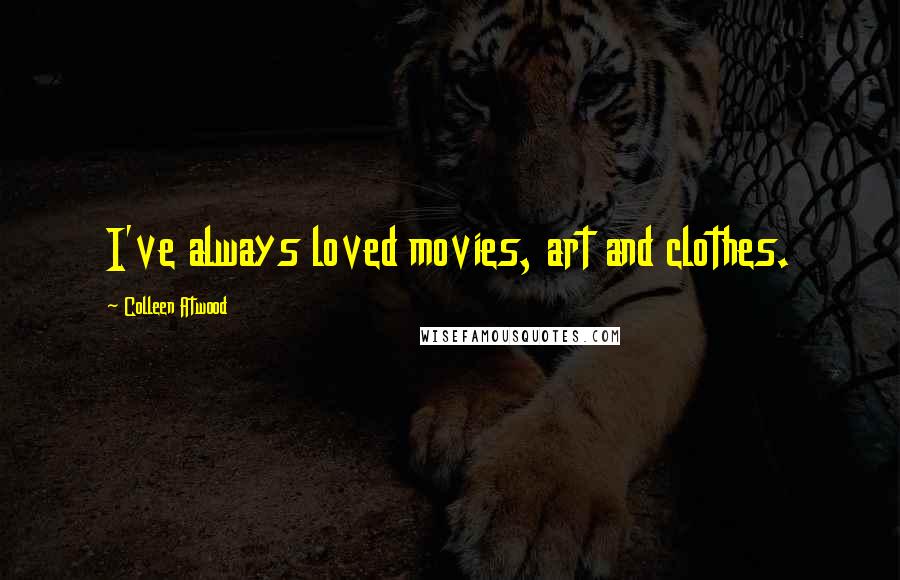 Colleen Atwood Quotes: I've always loved movies, art and clothes.
