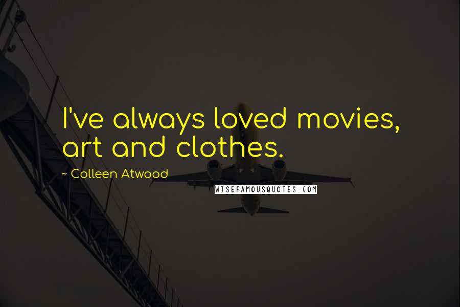 Colleen Atwood Quotes: I've always loved movies, art and clothes.