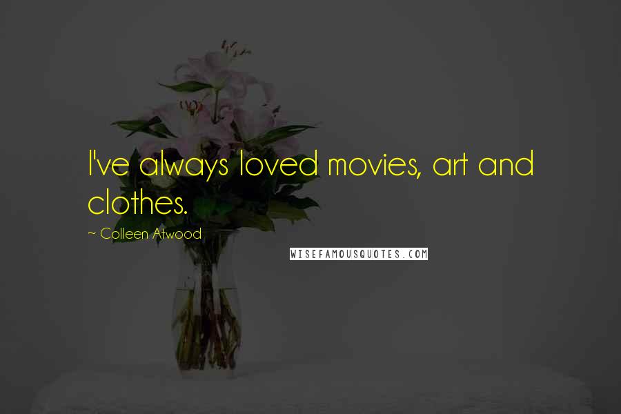Colleen Atwood Quotes: I've always loved movies, art and clothes.