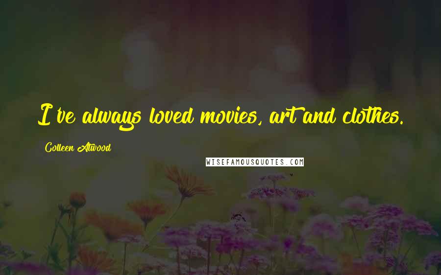 Colleen Atwood Quotes: I've always loved movies, art and clothes.