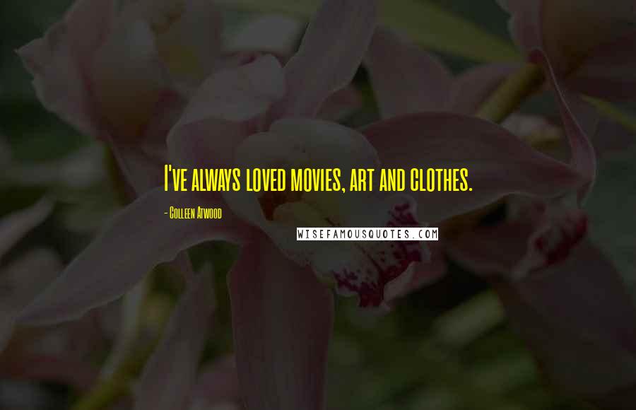 Colleen Atwood Quotes: I've always loved movies, art and clothes.