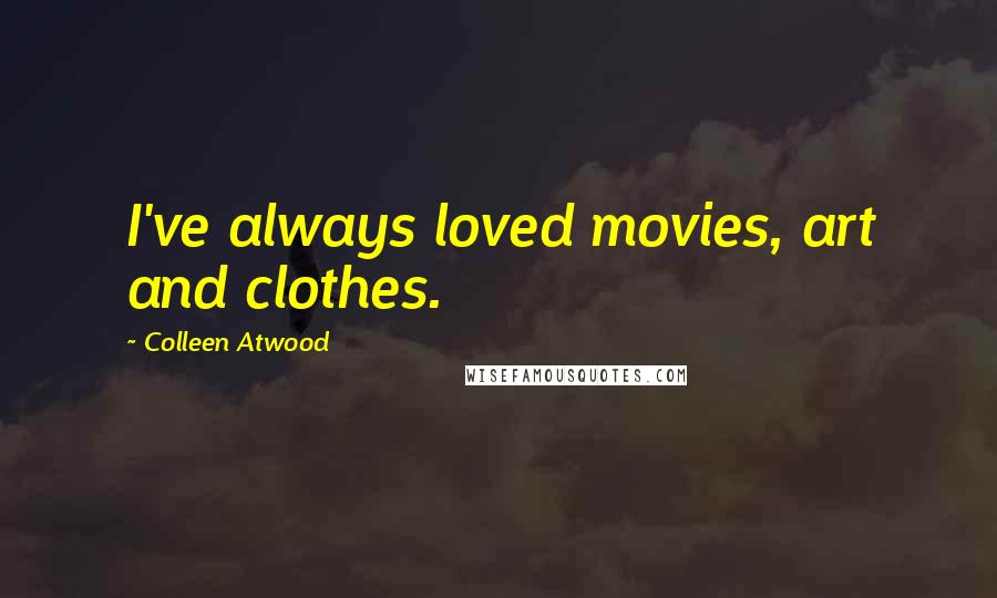 Colleen Atwood Quotes: I've always loved movies, art and clothes.