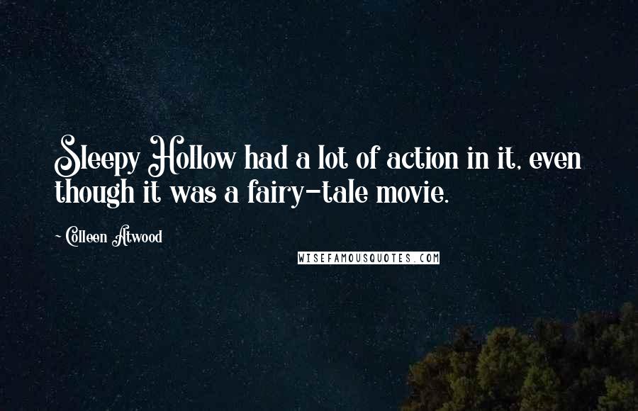 Colleen Atwood Quotes: Sleepy Hollow had a lot of action in it, even though it was a fairy-tale movie.