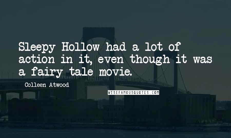 Colleen Atwood Quotes: Sleepy Hollow had a lot of action in it, even though it was a fairy-tale movie.