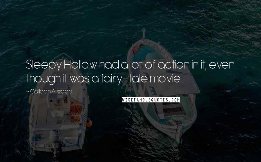 Colleen Atwood Quotes: Sleepy Hollow had a lot of action in it, even though it was a fairy-tale movie.