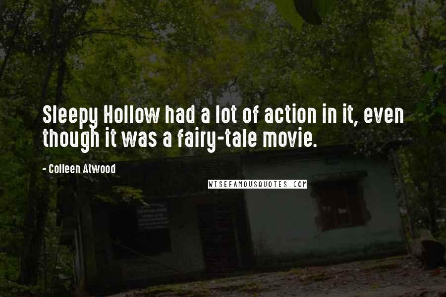 Colleen Atwood Quotes: Sleepy Hollow had a lot of action in it, even though it was a fairy-tale movie.