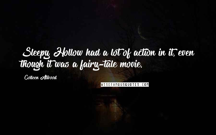 Colleen Atwood Quotes: Sleepy Hollow had a lot of action in it, even though it was a fairy-tale movie.