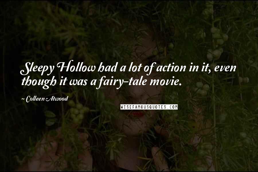 Colleen Atwood Quotes: Sleepy Hollow had a lot of action in it, even though it was a fairy-tale movie.