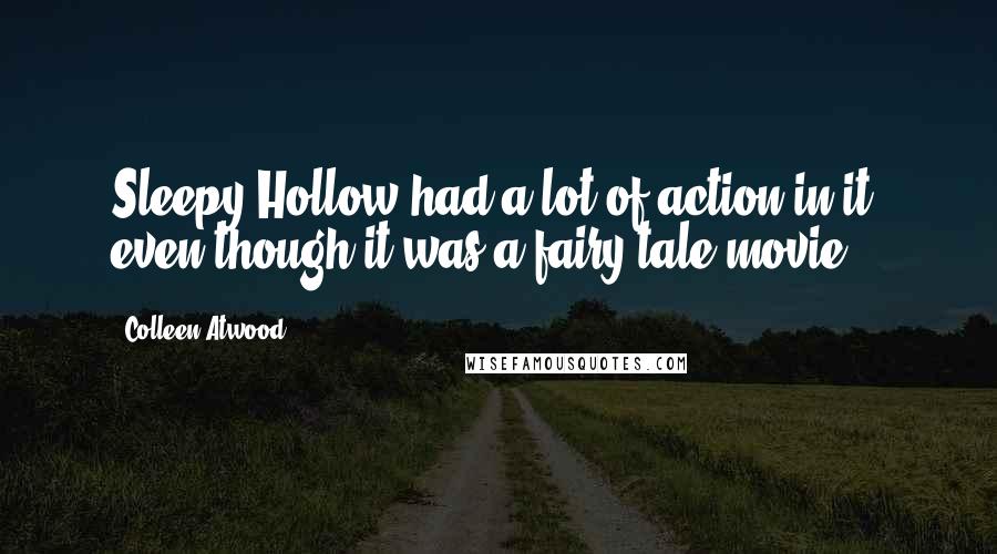 Colleen Atwood Quotes: Sleepy Hollow had a lot of action in it, even though it was a fairy-tale movie.