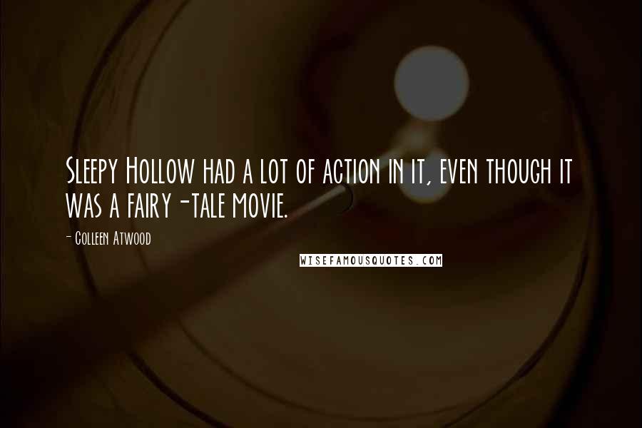 Colleen Atwood Quotes: Sleepy Hollow had a lot of action in it, even though it was a fairy-tale movie.