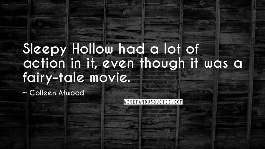 Colleen Atwood Quotes: Sleepy Hollow had a lot of action in it, even though it was a fairy-tale movie.