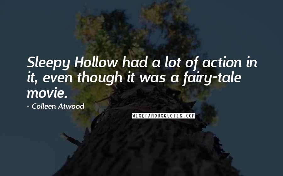 Colleen Atwood Quotes: Sleepy Hollow had a lot of action in it, even though it was a fairy-tale movie.