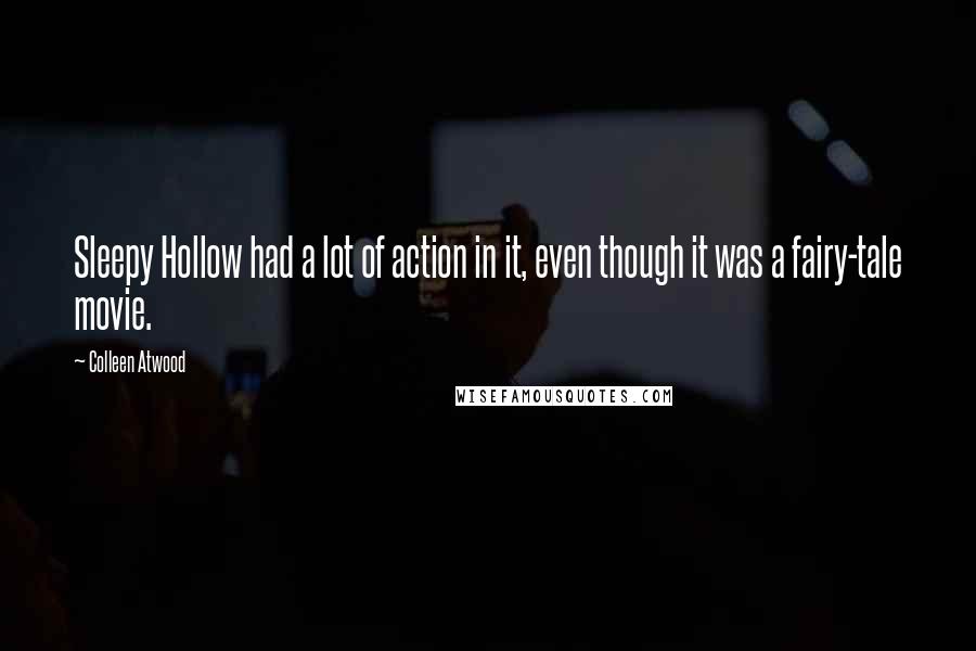 Colleen Atwood Quotes: Sleepy Hollow had a lot of action in it, even though it was a fairy-tale movie.