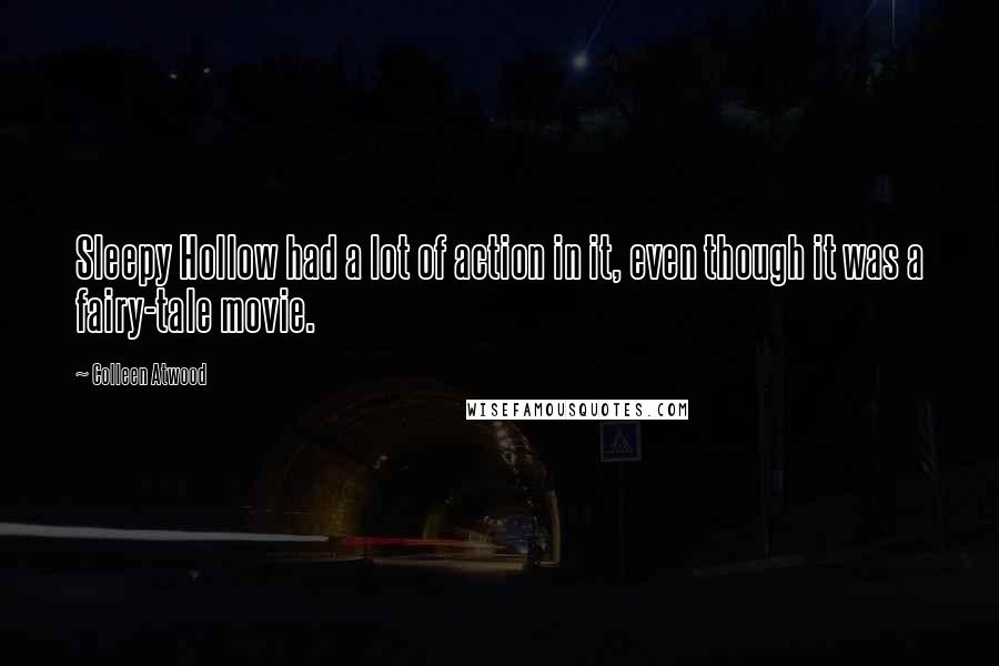 Colleen Atwood Quotes: Sleepy Hollow had a lot of action in it, even though it was a fairy-tale movie.