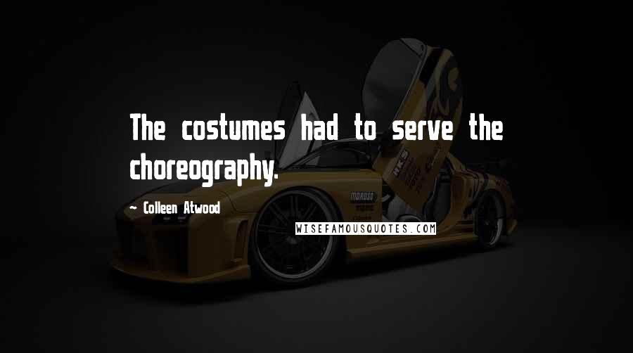 Colleen Atwood Quotes: The costumes had to serve the choreography.