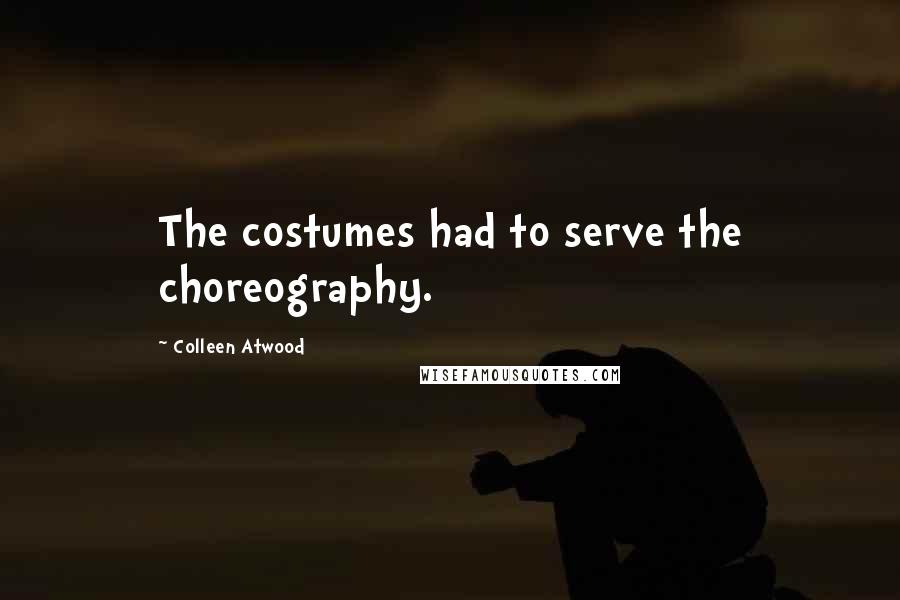Colleen Atwood Quotes: The costumes had to serve the choreography.
