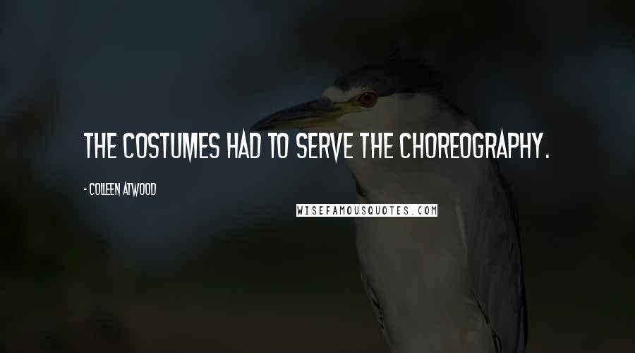 Colleen Atwood Quotes: The costumes had to serve the choreography.