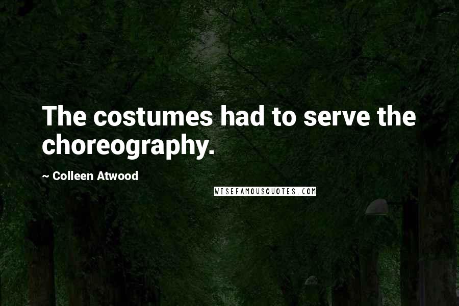 Colleen Atwood Quotes: The costumes had to serve the choreography.