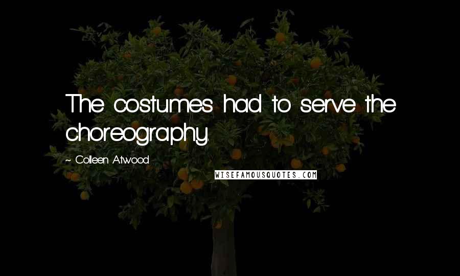 Colleen Atwood Quotes: The costumes had to serve the choreography.