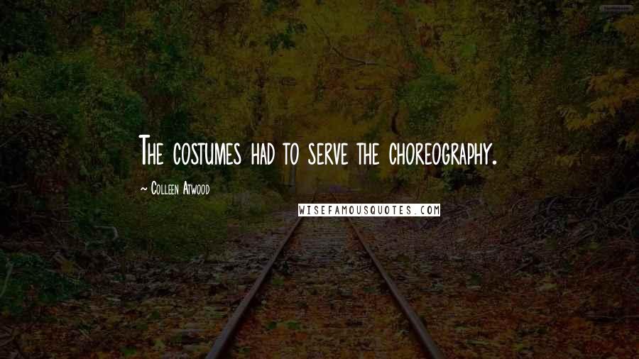 Colleen Atwood Quotes: The costumes had to serve the choreography.