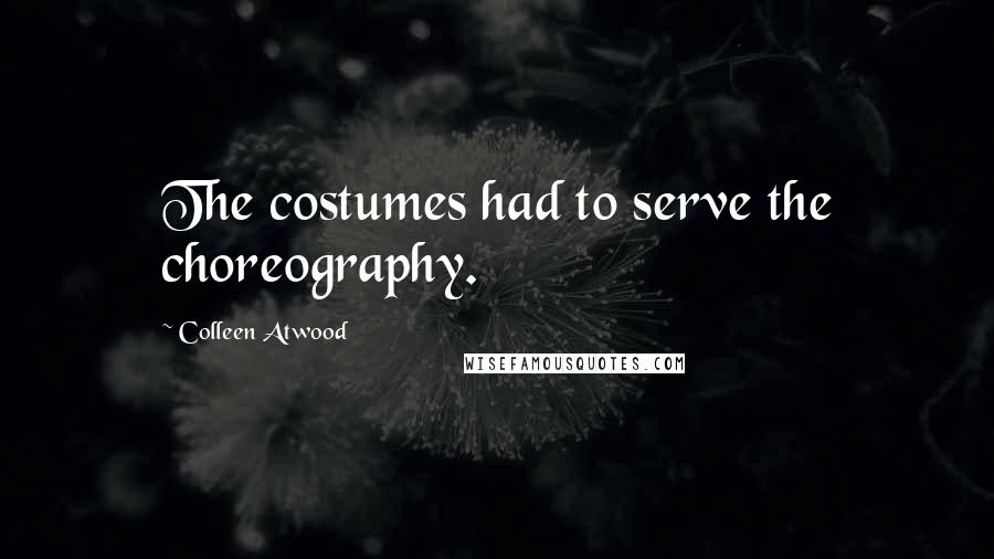 Colleen Atwood Quotes: The costumes had to serve the choreography.