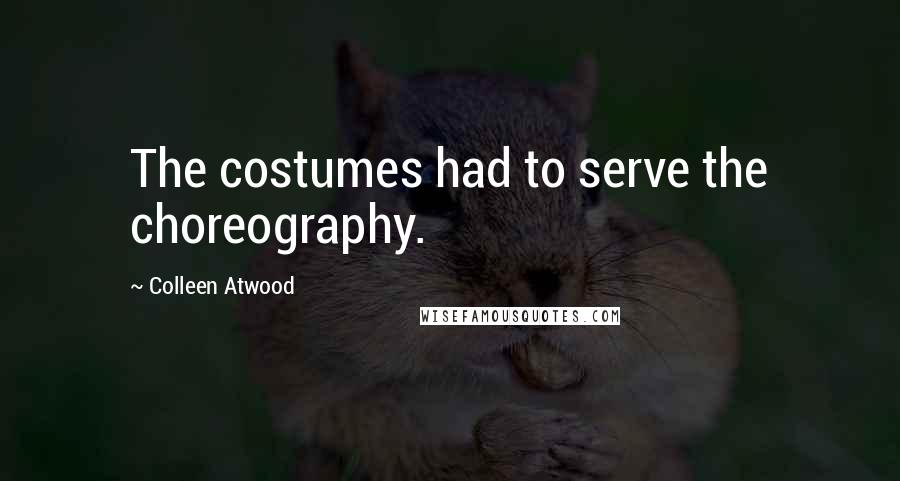 Colleen Atwood Quotes: The costumes had to serve the choreography.