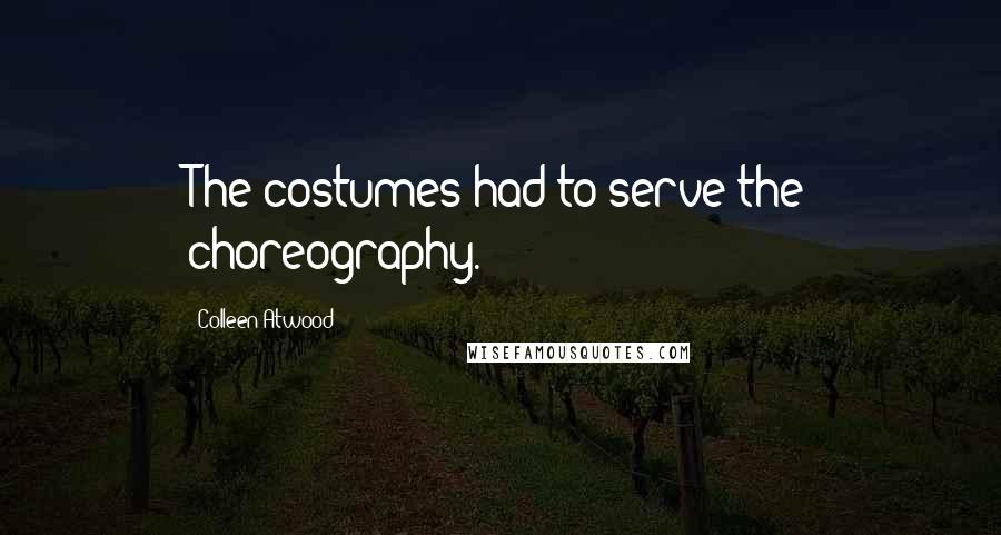 Colleen Atwood Quotes: The costumes had to serve the choreography.